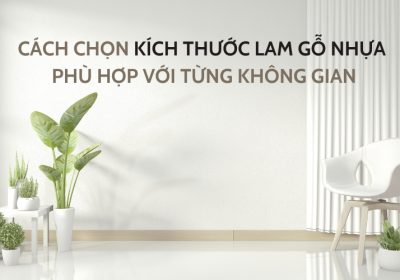 Cách Chọn Kích Thước Lam Gỗ Nhựa Phù Hợp Với Từng Không Gian