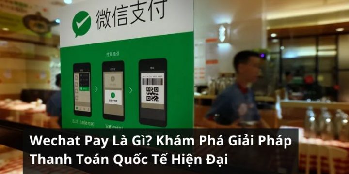 WeChat Pay Là Gì? Khám Phá Giải Pháp Thanh Toán Hiện Đại