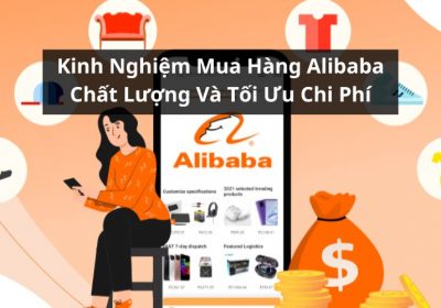 Bỏ Túi Kinh Nghiệm Mua Hàng Alibaba Chất Lượng Tốt, Tối Ưu Chi Phí