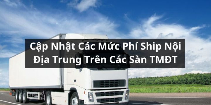 Cập Nhật Mức Phí Ship Nội Địa Trung Trên Các Sàn TMĐT Mới Nhất 2025