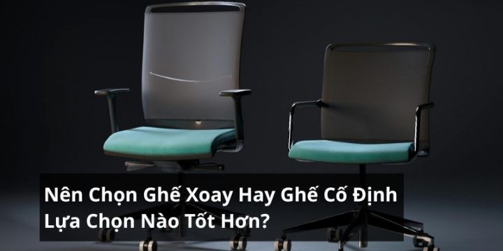 Nên Chọn Ghế Xoay Hay Ghế Cố Định: Loại Nào Tốt Hơn?