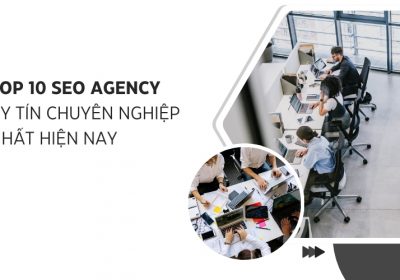 Top 10 SEO Agency Uy Tín Chuyên Nghiệp Nhất Hiện Nay