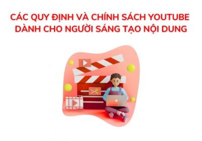 Các Quy Định Và Chính Sách Youtube Dành Cho Người Sáng Tạo Nội Dung