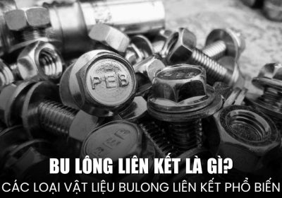 Bu Lông Liên Kết Là Gì? Các Loại Vật Liệu Chế Tạo BuLong Liên Kết Phổ Biến Nhất