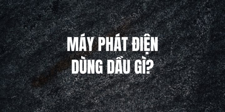 Máy Phát Điện Dùng Dầu Gì? Đơn Vị Cung Cấp Máy Phát Điện Uy Tín