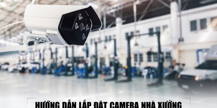 Hướng Dẫn Lắp Đặt Camera Nhà Xưởng Nhanh Gọn Và Hiệu Quả